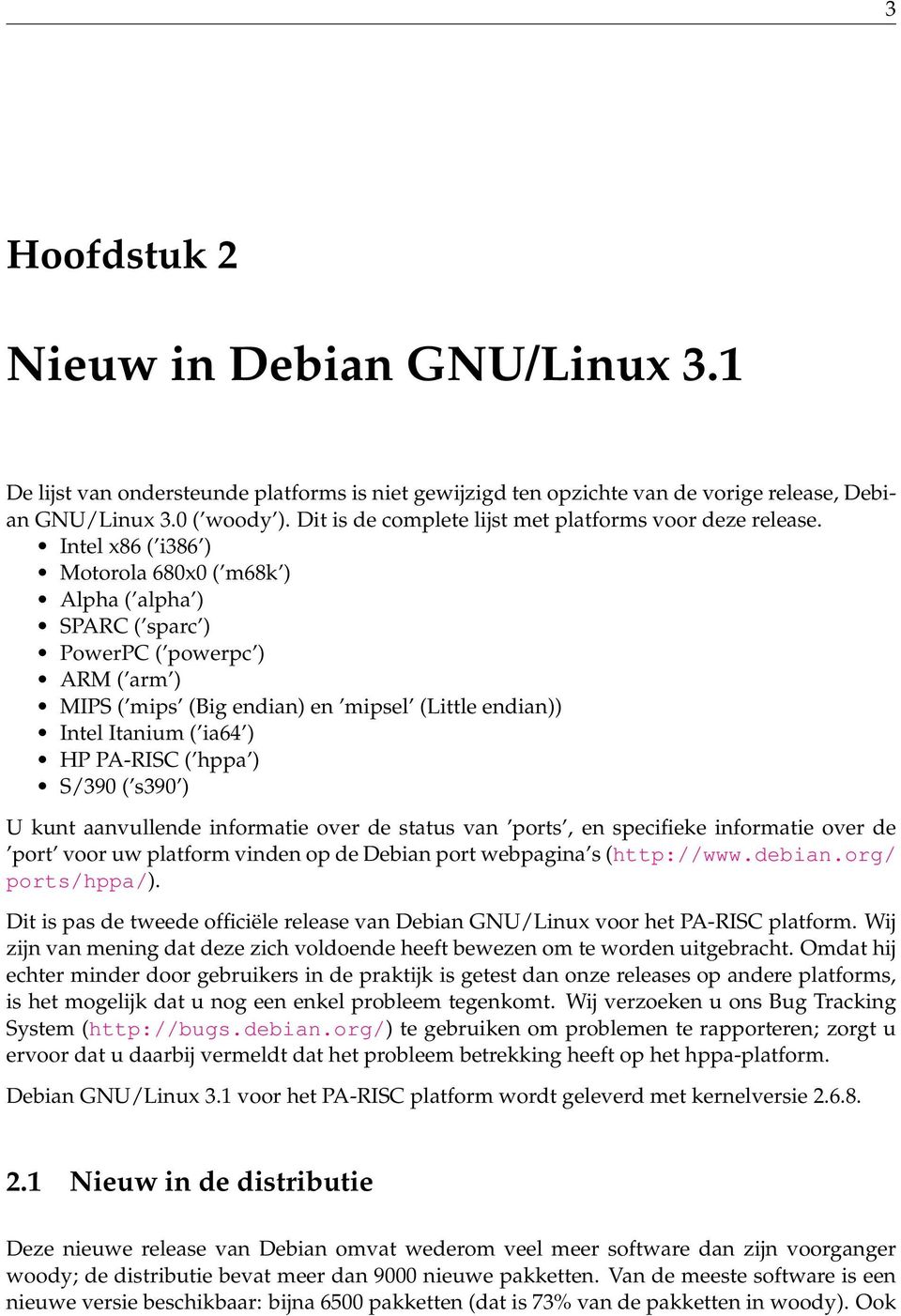 Intel x86 ( i386 ) Motorola 680x0 ( m68k ) Alpha ( alpha ) SPARC ( sparc ) PowerPC ( powerpc ) ARM ( arm ) MIPS ( mips (Big endian) en mipsel (Little endian)) Intel Itanium ( ia64 ) HP PA-RISC ( hppa