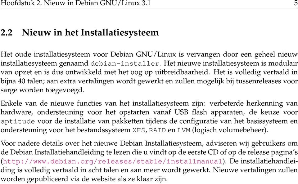 Het nieuwe installatiesysteem is modulair van opzet en is dus ontwikkeld met het oog op uitbreidbaarheid.