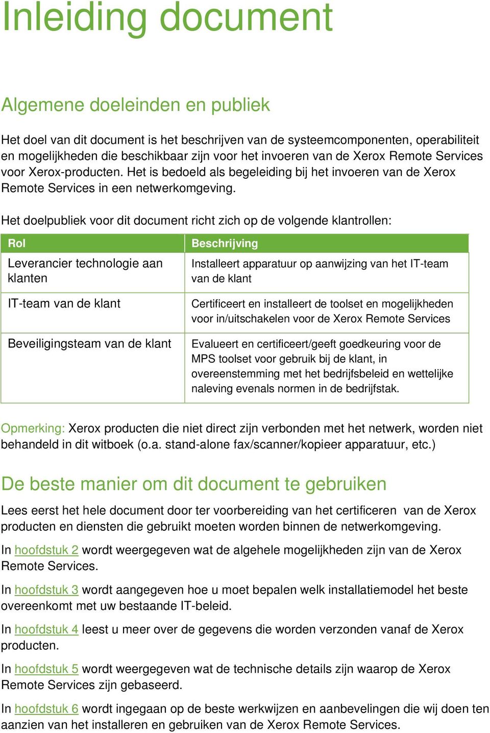 Het doelpubliek voor dit document richt zich op de volgende klantrollen: Rol Leverancier technologie aan klanten IT-team van de klant Beveiligingsteam van de klant Beschrijving Installeert apparatuur