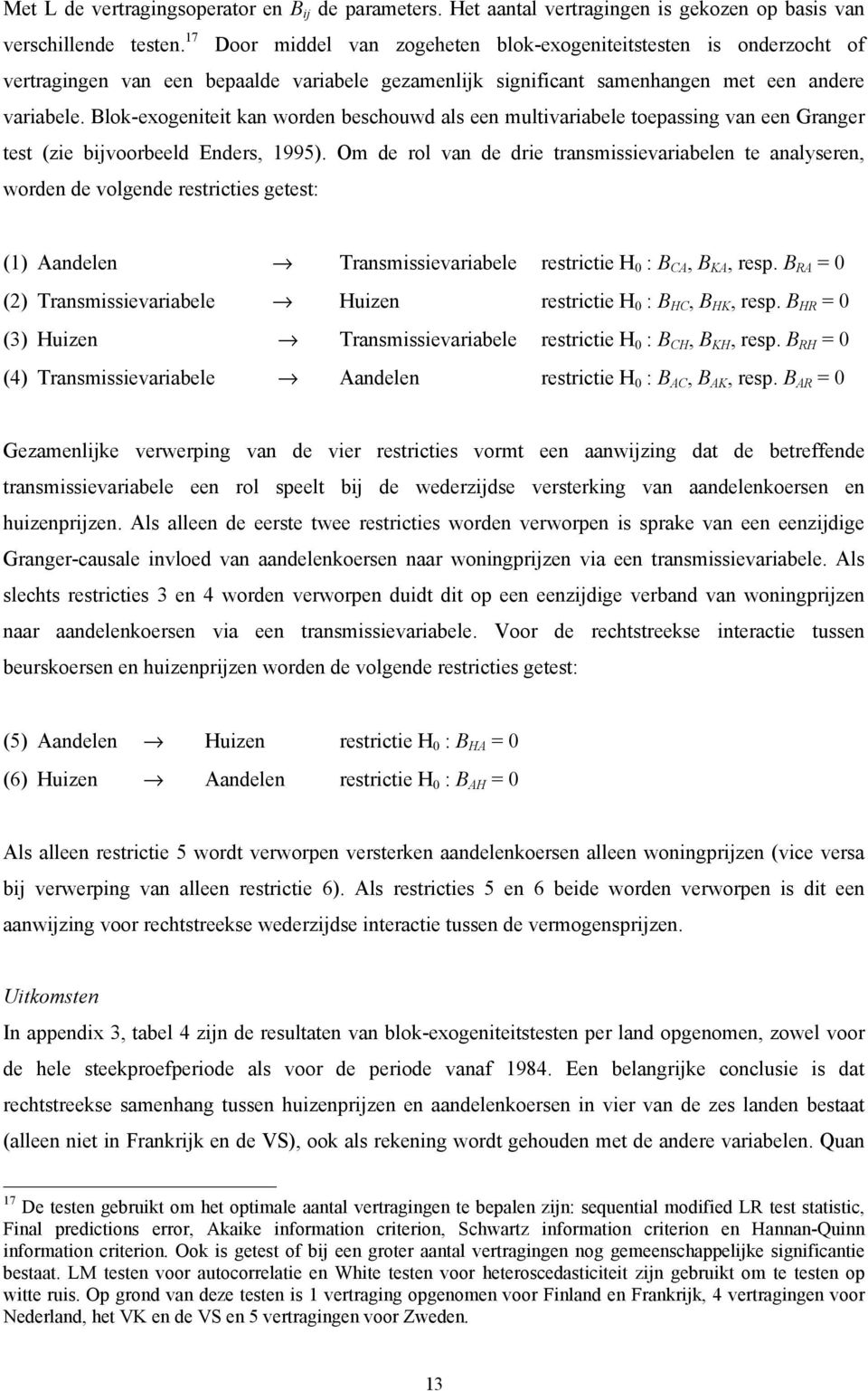 lok-exogeniteit kan worden beschouwd als een multivariabele toepassing van een Granger test (zie bijvoorbeeld Enders, 1995).