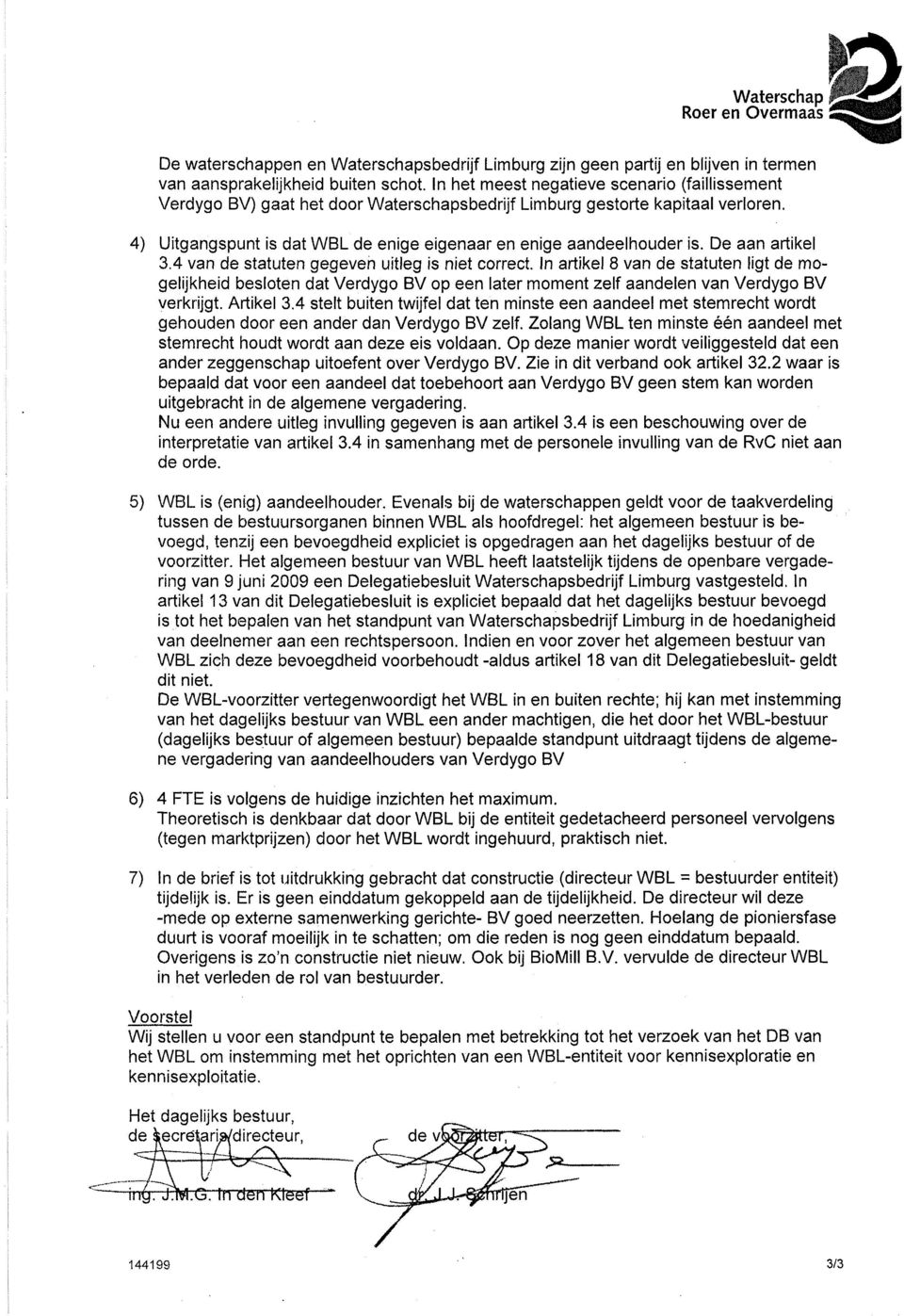 e aan artikel 3.4 van de statuten gegeven uitleg is niet correct. In artikel 8 van de statuten ligt de mogelijkheid besloten dat Verdygo BV op een later moment zelf aandelen van Verdygo BV verkrijgt.