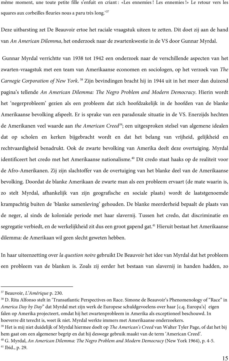 Gunnar Myrdal verrichtte van 1938 tot 1942 een onderzoek naar de verschillende aspecten van het zwarten-vraagstuk met een team van Amerikaanse economen en sociologen, op het verzoek van The Carnegie