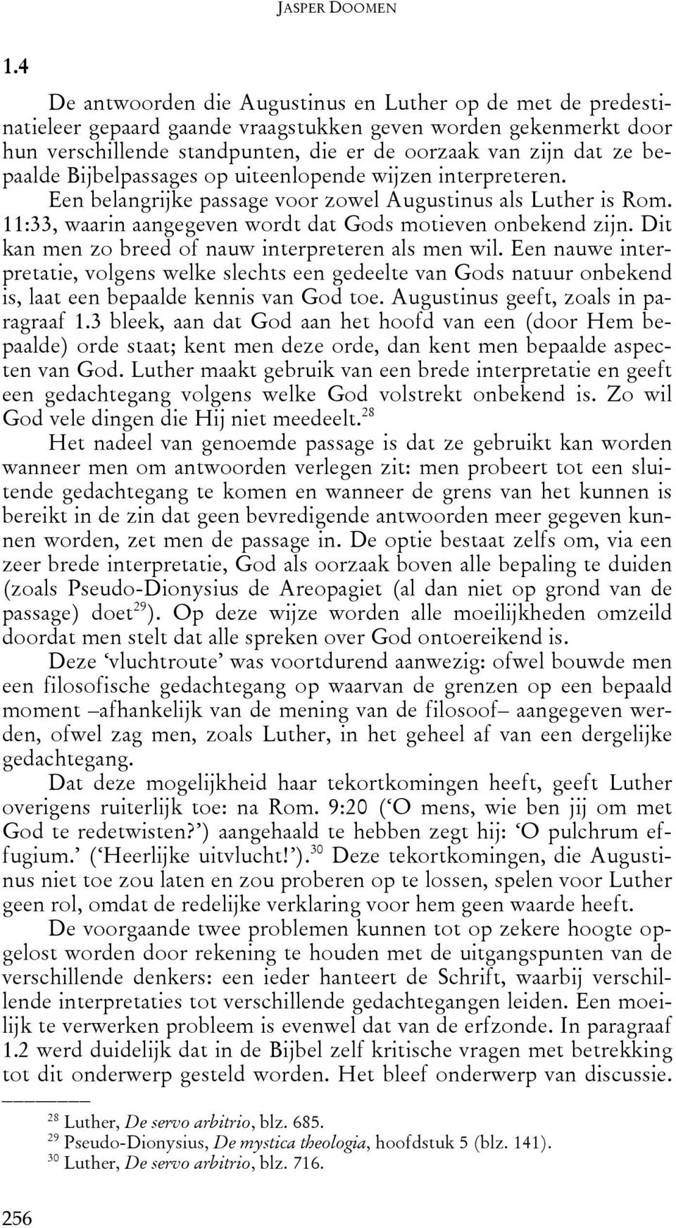 bepaalde Bijbelpassages op uiteenlopende wijzen interpreteren. Een belangrijke passage voor zowel Augustinus als Luther is Rom. 11:33, waarin aangegeven wordt dat Gods motieven onbekend zijn.