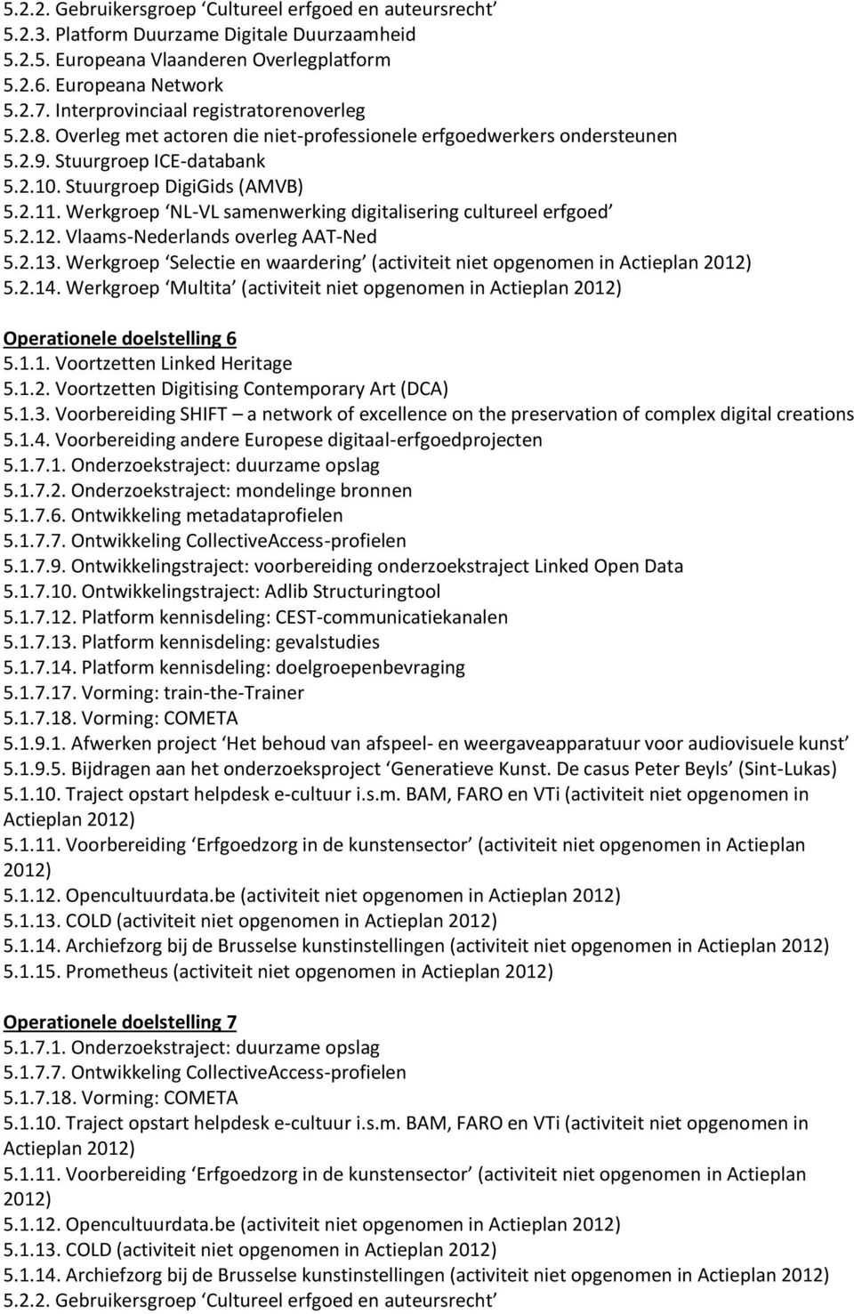 Werkgroep NL-VL samenwerking digitalisering cultureel erfgoed 5.2.12. Vlaams-Nederlands overleg AAT-Ned 5.2.13. Werkgroep Selectie en waardering (activiteit niet opgenomen in Actieplan 2012) 5.2.14.