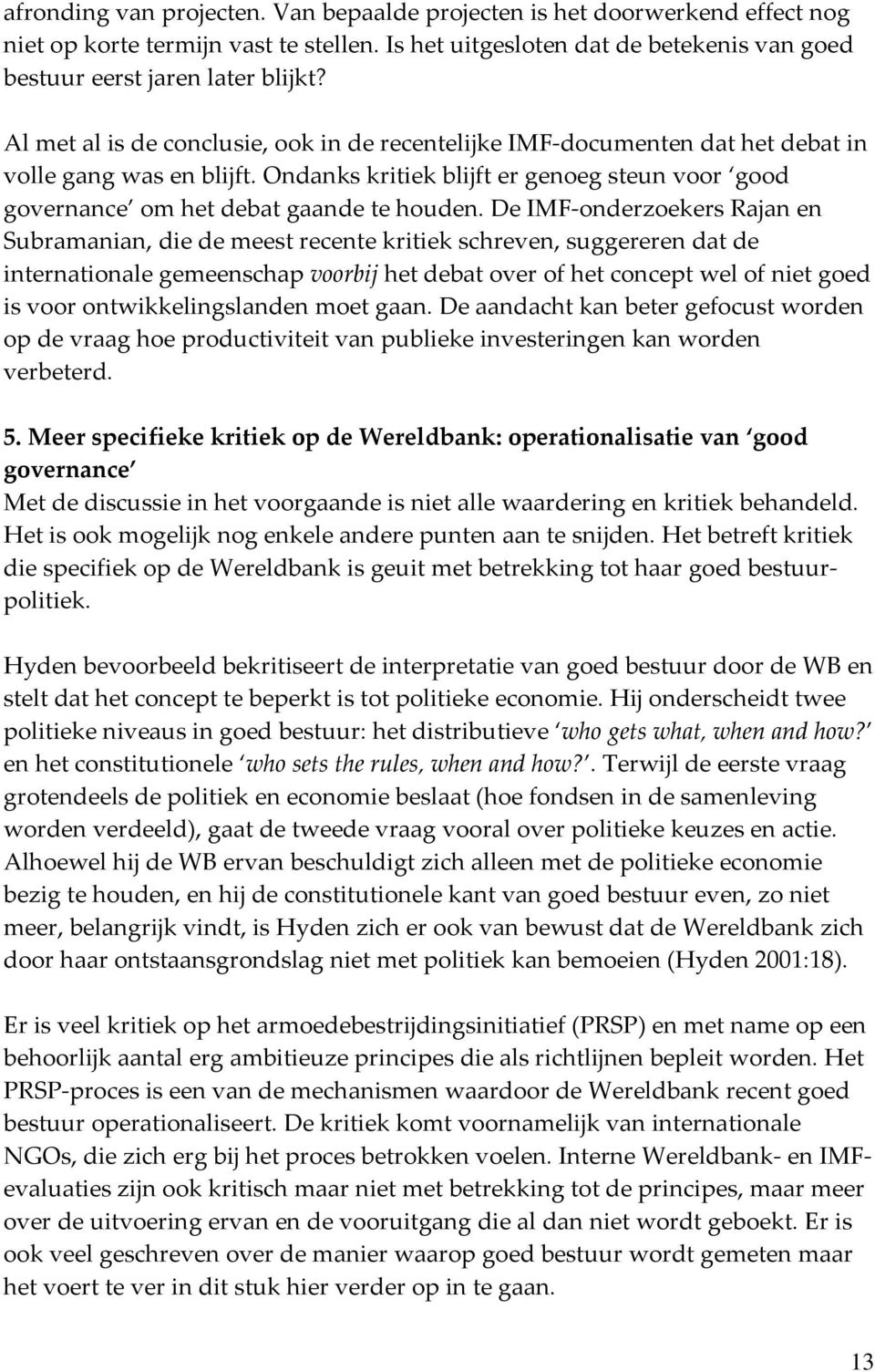 De IMF-onderzoekers Rajan en Subramanian, die de meest recente kritiek schreven, suggereren dat de internationale gemeenschap voorbij het debat over of het concept wel of niet goed is voor