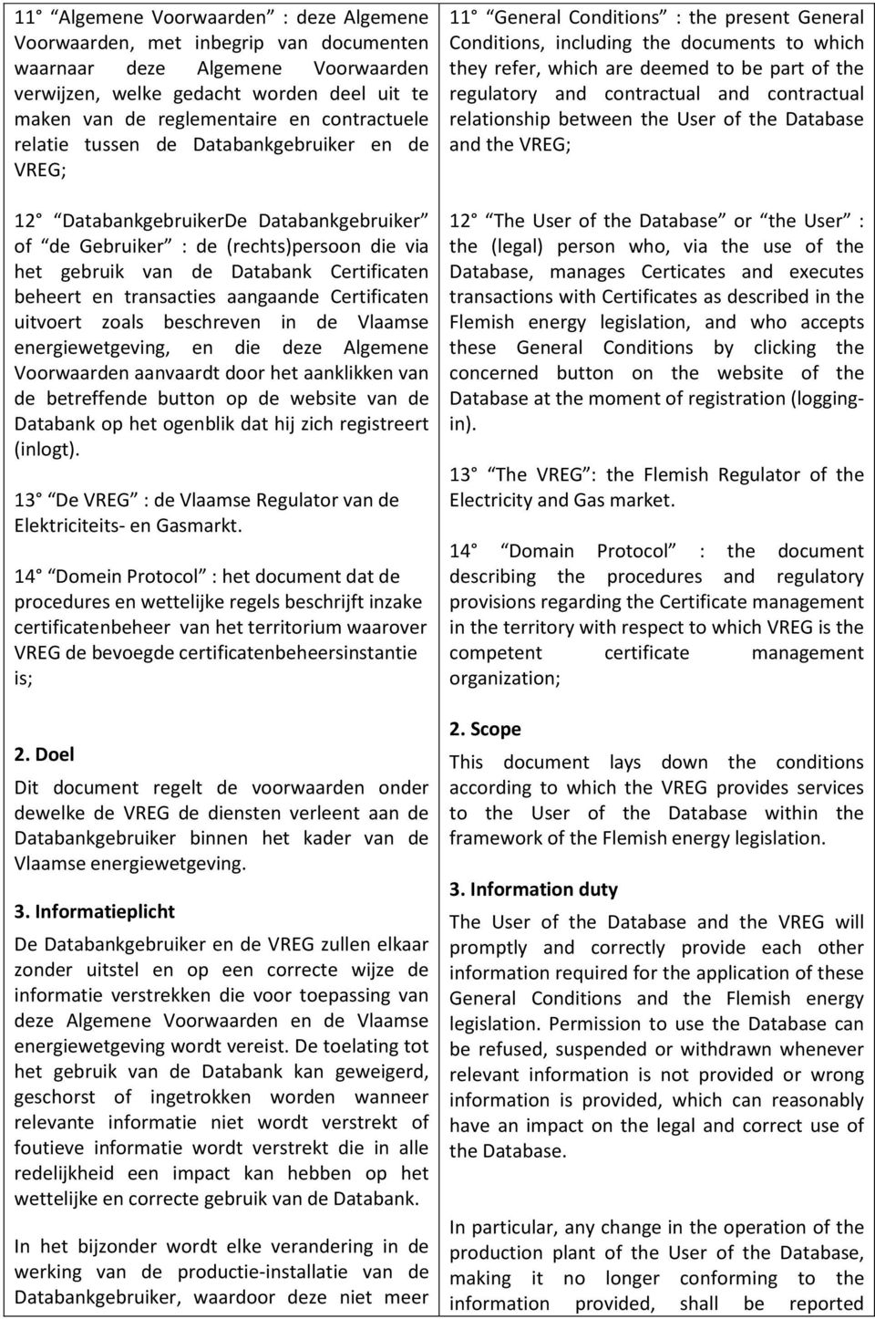 transacties aangaande Certificaten uitvoert zoals beschreven in de Vlaamse energiewetgeving, en die deze Algemene Voorwaarden aanvaardt door het aanklikken van de betreffende button op de website van