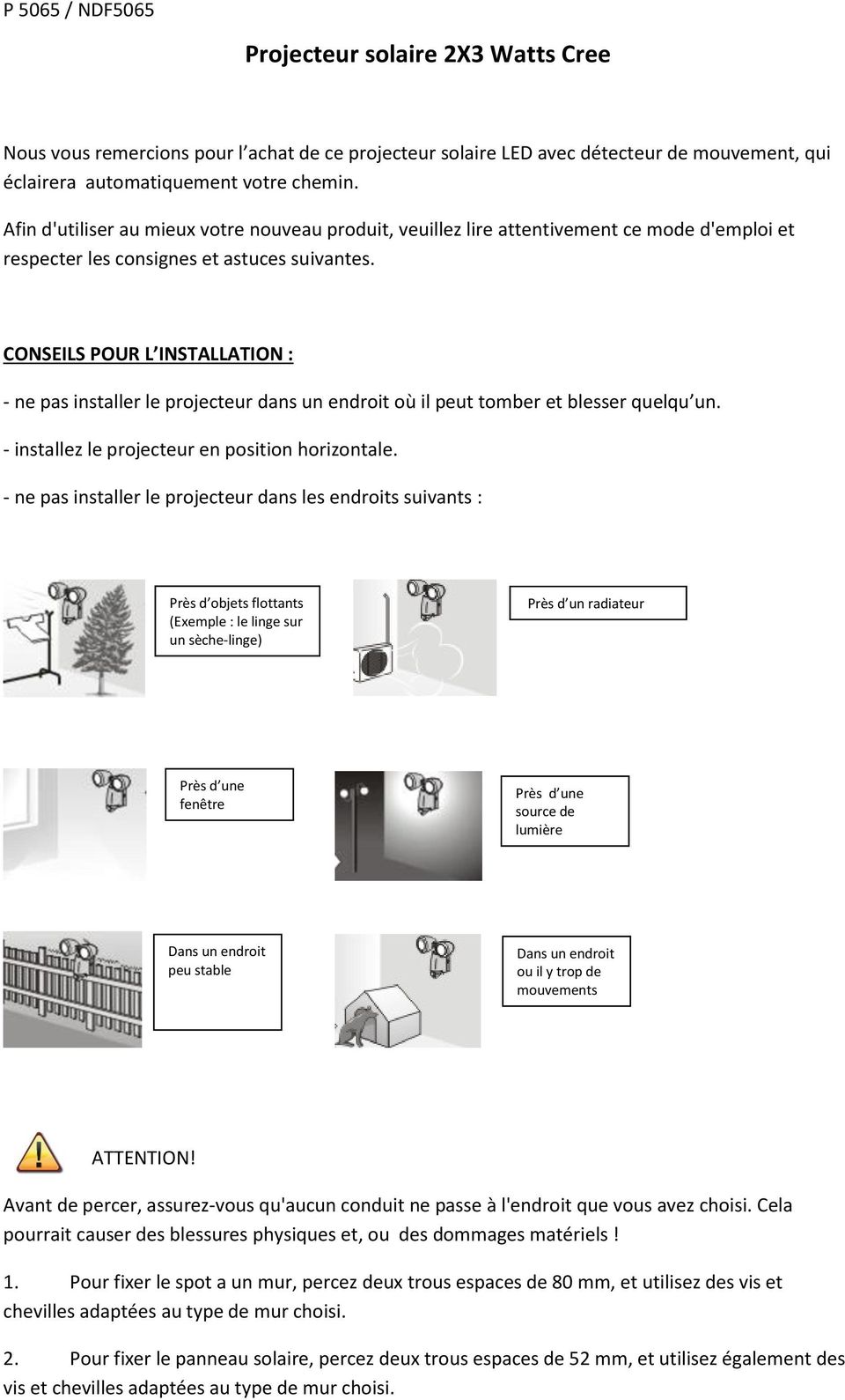 CONSEILS POUR L INSTALLATION : - ne pas installer le projecteur dans un endroit où il peut tomber et blesser quelqu un. - installez le projecteur en position horizontale.