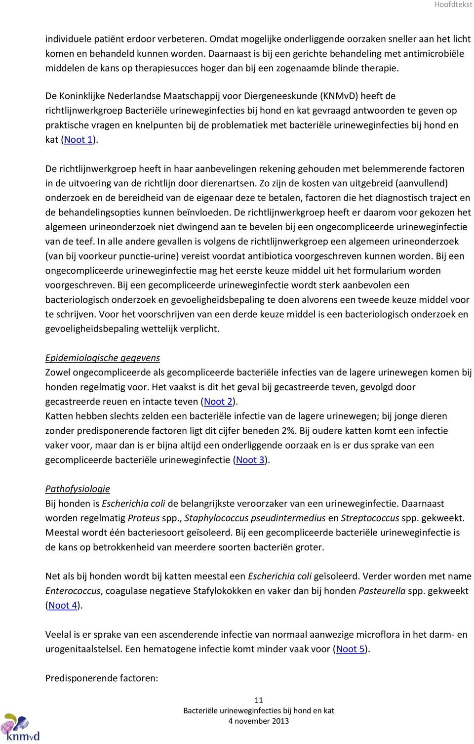 De Koninklijke Nederlandse Maatschappij voor Diergeneeskunde (KNMvD) heeft de richtlijnwerkgroep gevraagd antwoorden te geven op praktische vragen en knelpunten bij de problematiek met bacteriële