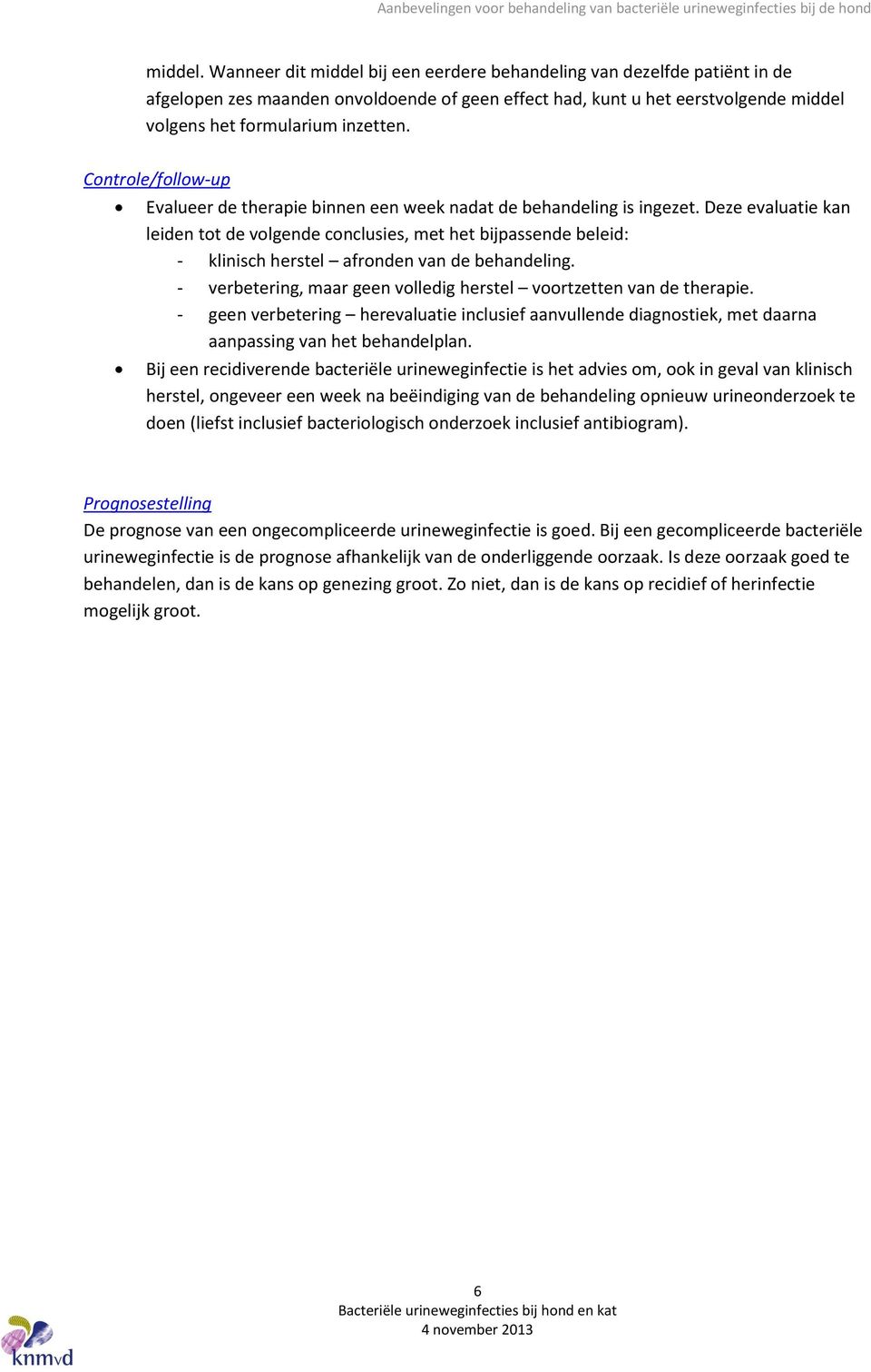 Controle/follow-up Evalueer de therapie binnen een week nadat de behandeling is ingezet.