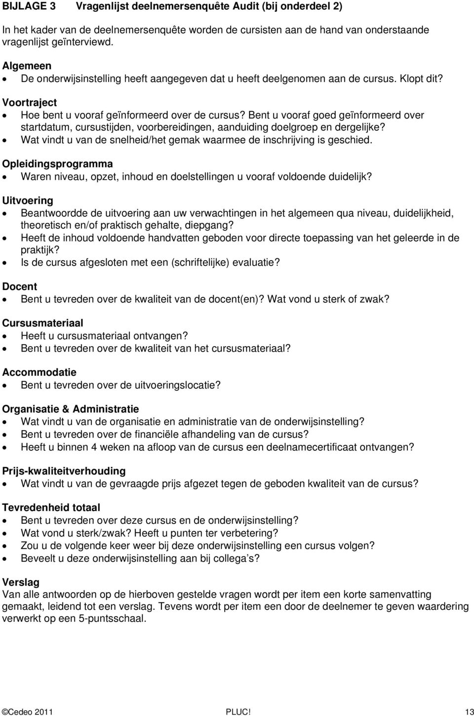 Bent u vooraf goed geïnformeerd over startdatum, cursustijden, voorbereidingen, aanduiding doelgroep en dergelijke? Wat vindt u van de snelheid/het gemak waarmee de inschrijving is geschied.