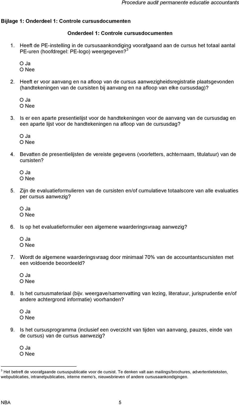 Heeft er voor aanvang en na afloop van de cursus aanwezigheidsregistratie plaatsgevonden (handtekeningen van de cursisten bij aanvang en na afloop van elke cursusdag)? 3.