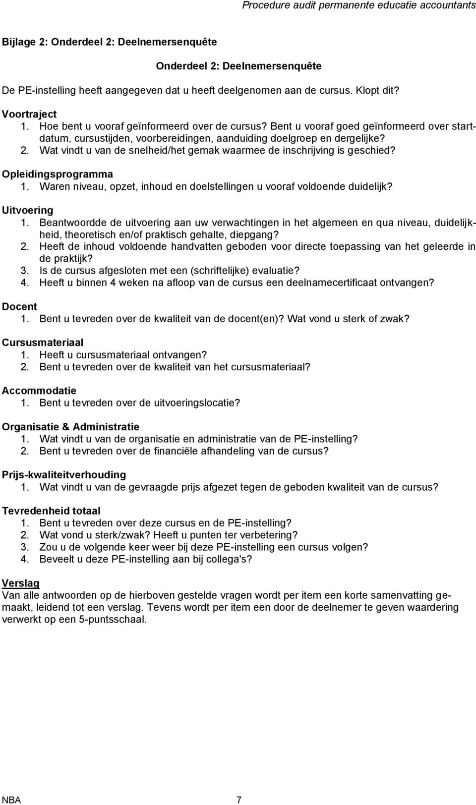 Wat vindt u van de snelheid/het gemak waarmee de inschrijving is geschied? Opleidingsprogramma 1. Waren niveau, opzet, inhoud en doelstellingen u vooraf voldoende duidelijk? Uitvoering 1.