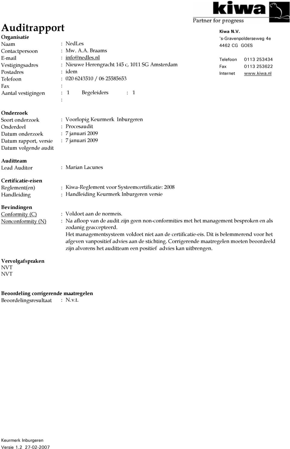 kiwa.nl Onderzoek Soort onderzoek : Voorlopig Onderdeel : Procesaudit Datum onderzoek : 7 januari 2009 Datum rapport, versie : 7 januari 2009 Datum volgende audit Auditteam Lead Auditor : Marian