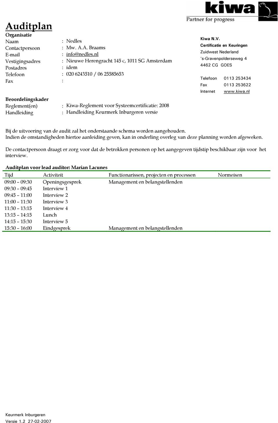 2008 Handleiding : Handleiding versie Kiwa N.V. Certificatie en Keuringen Zuidwest Nederland 's-gravenpolderseweg 4 4462 CG GOES Telefoon 0113 253434 Fax 0113 253622 Internet www.kiwa.