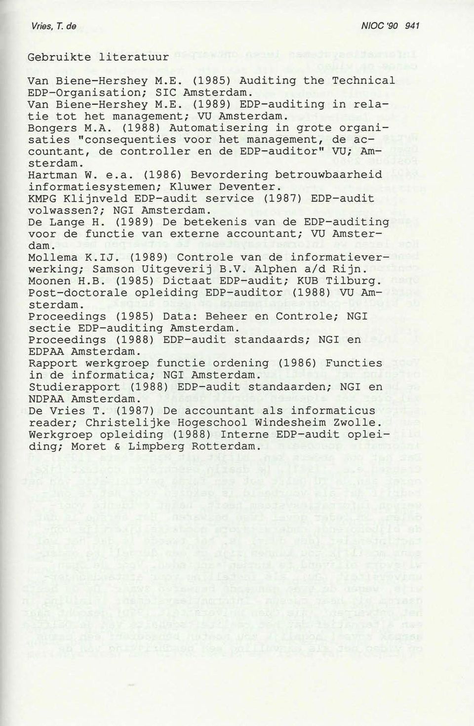 KMPG Klijnveld EDP-audit service (1987) EDP-audit volwassen?; NGI Amsterdam. De Lange H. (1989) De betekenis van de EDP-auditing voor de functie van externe accountant; VU Amsterdam. Mollema K.IJ.