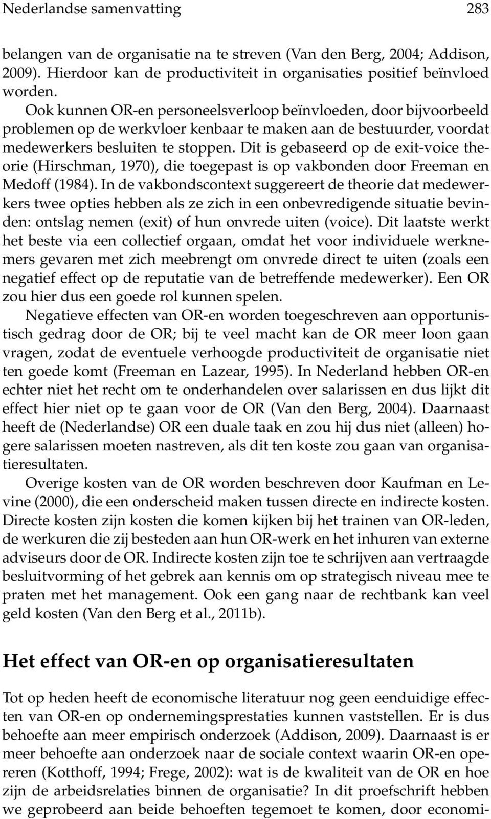 Dit is gebaseerd op de exit-voice theorie (Hirschman, 1970), die toegepast is op vakbonden door Freeman en Medoff (1984).