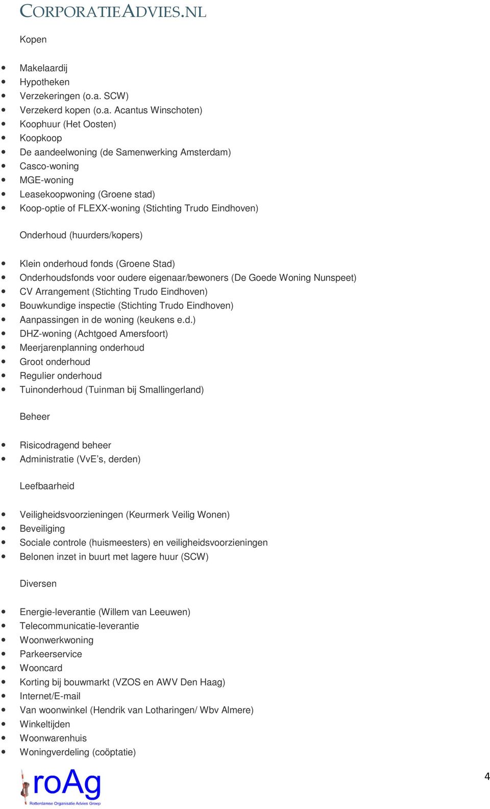 Kp-ptie f FLEXX-wning (Stichting Trud Eindhven) Onderhud (huurders/kpers) Klein nderhud fnds (Grene Stad) Onderhudsfnds vr udere eigenaar/bewners (De Gede Wning Nunspeet) CV Arrangement (Stichting