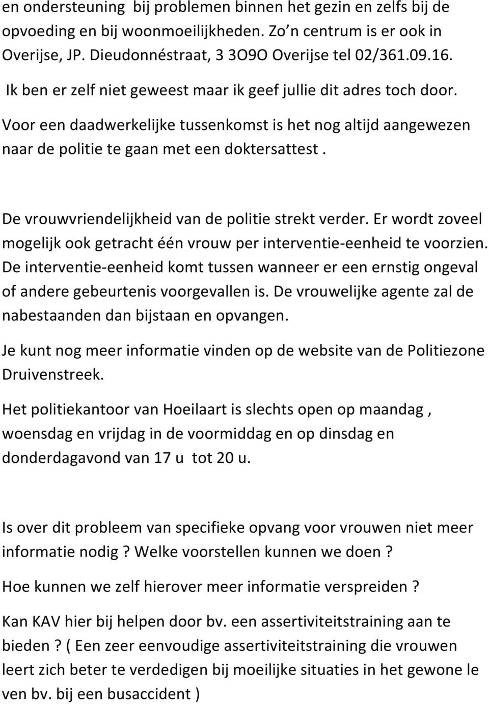 De vrouwvriendelijkheid van de politie strekt verder. Er wordt zoveel mogelijk ook getracht één vrouw per interventie- eenheid te voorzien.