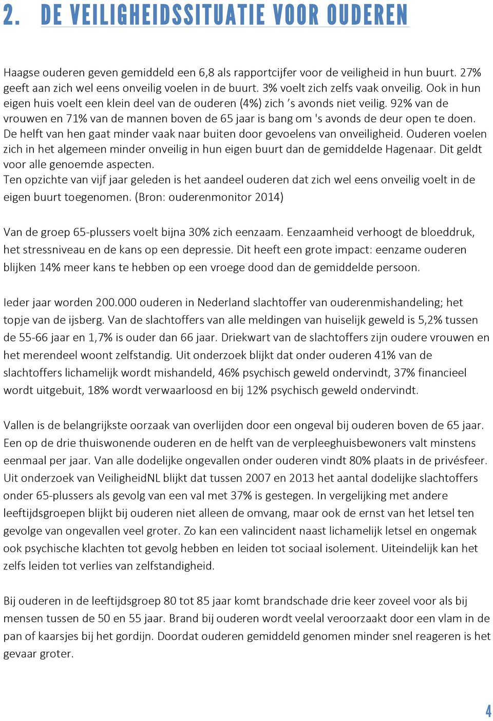 92% van de vrouwen en 71% van de mannen boven de 65 jaar is bang om 's avonds de deur open te doen. De helft van hen gaat minder vaak naar buiten door gevoelens van onveiligheid.