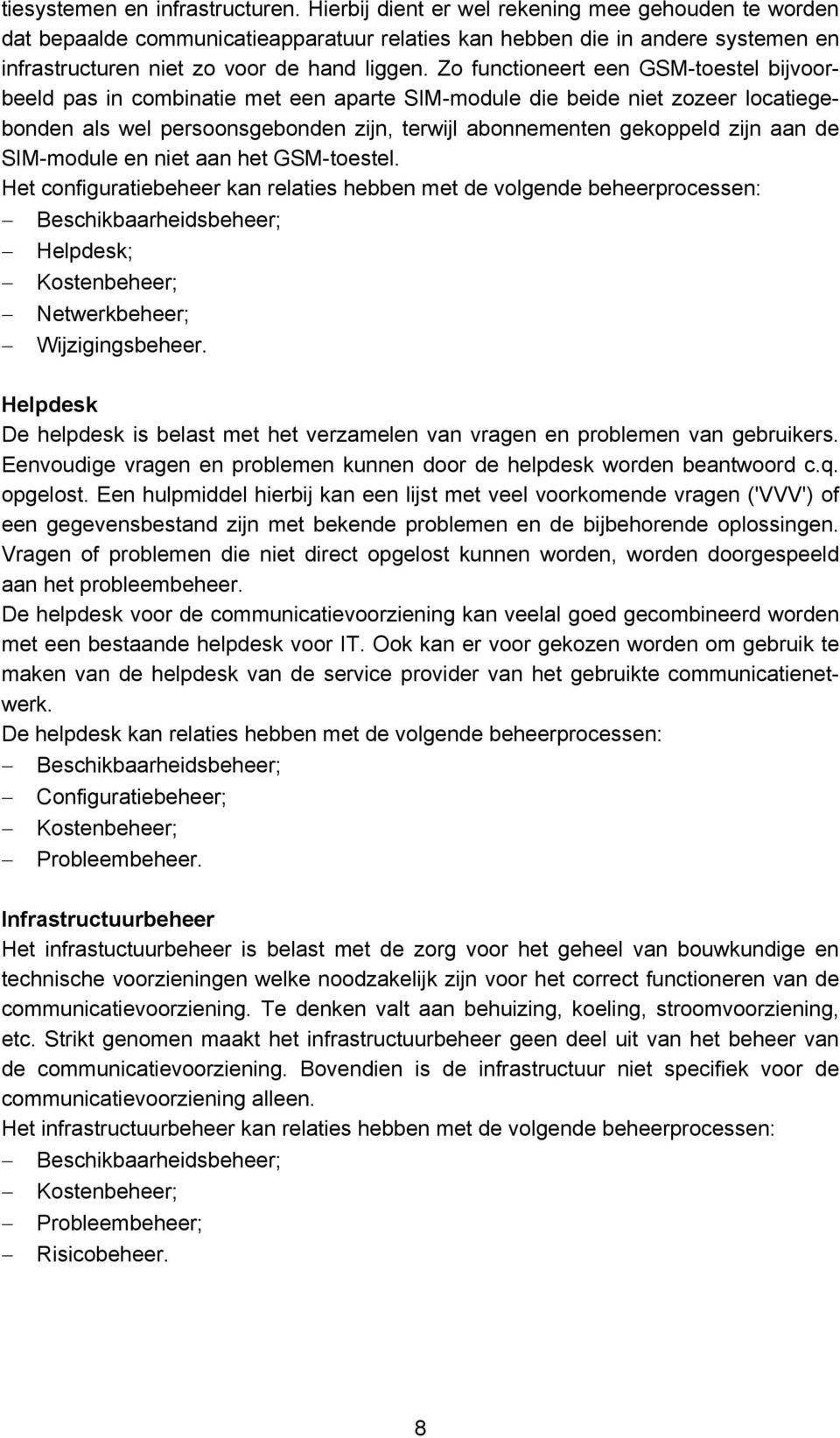 Zo functioneert een GSM-toestel bijvoorbeeld pas in combinatie met een aparte SIM-module die beide niet zozeer locatiegebonden als wel persoonsgebonden zijn, terwijl abonnementen gekoppeld zijn aan