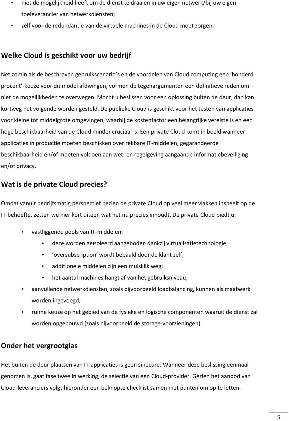 tegenargumenten een definitieve reden om niet de mogelijkheden te overwegen. Mocht u beslissen voor een oplossing buiten de deur, dan kan kortweg het volgende worden gesteld.