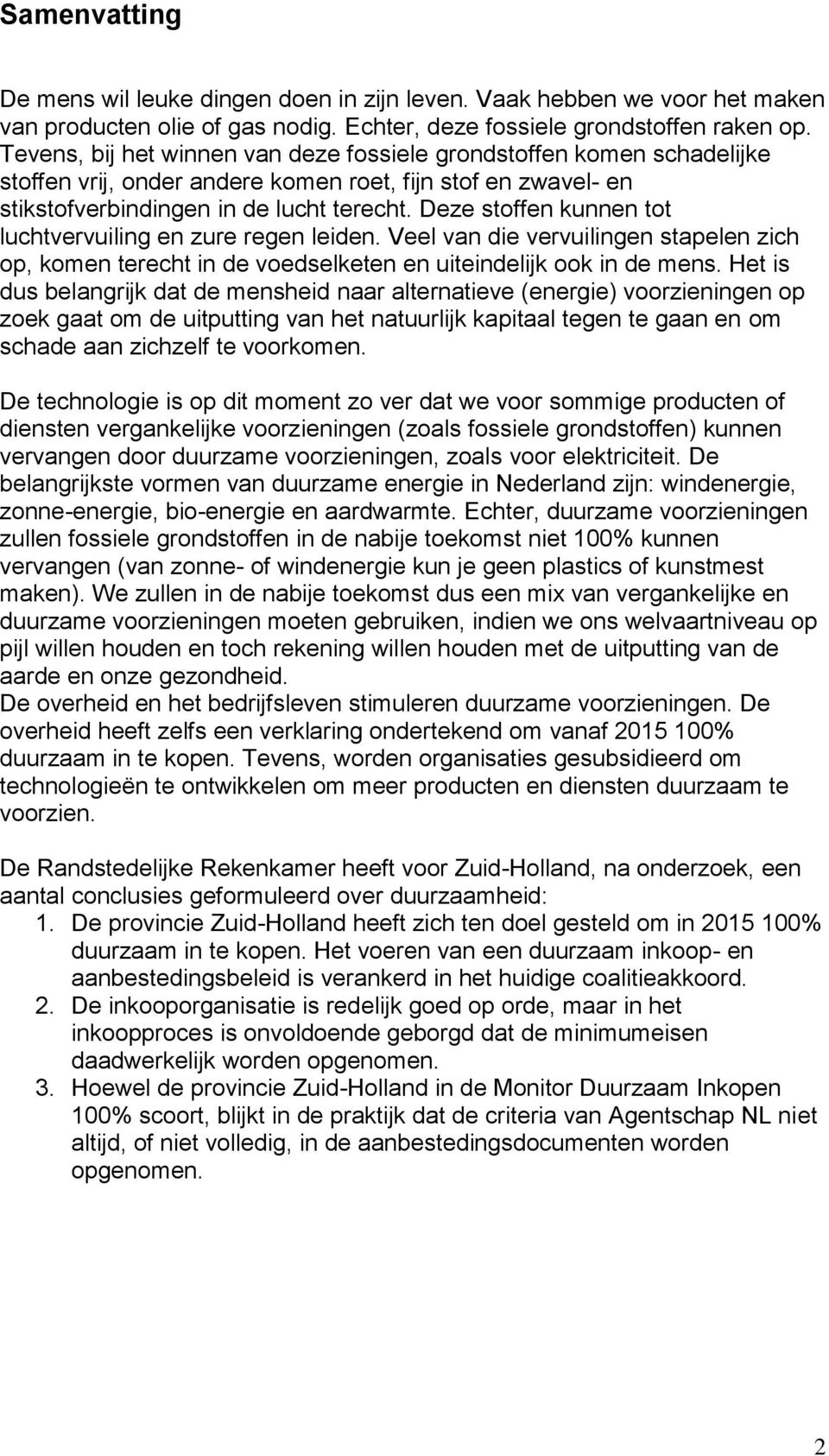 Deze stoffen kunnen tot luchtvervuiling en zure regen leiden. Veel van die vervuilingen stapelen zich op, komen terecht in de voedselketen en uiteindelijk ook in de mens.