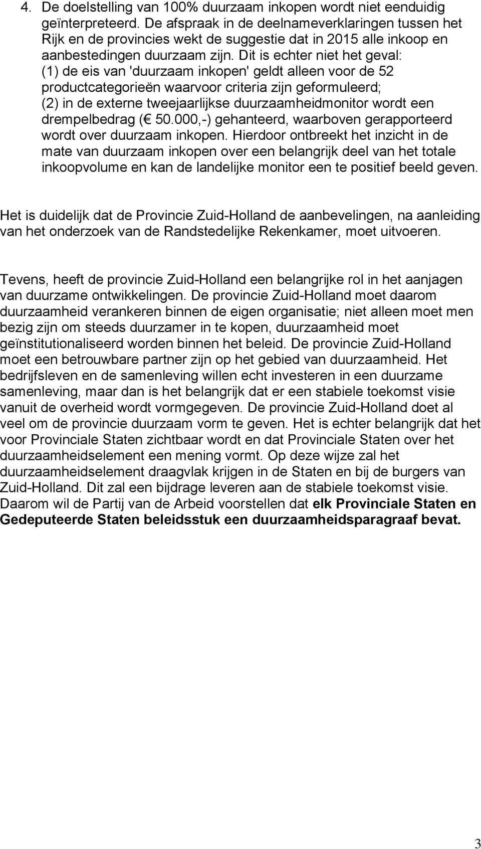 Dit is echter niet het geval: (1) de eis van 'duurzaam inkopen' geldt alleen voor de 52 productcategorieën waarvoor criteria zijn geformuleerd; (2) in de externe tweejaarlijkse duurzaamheidmonitor