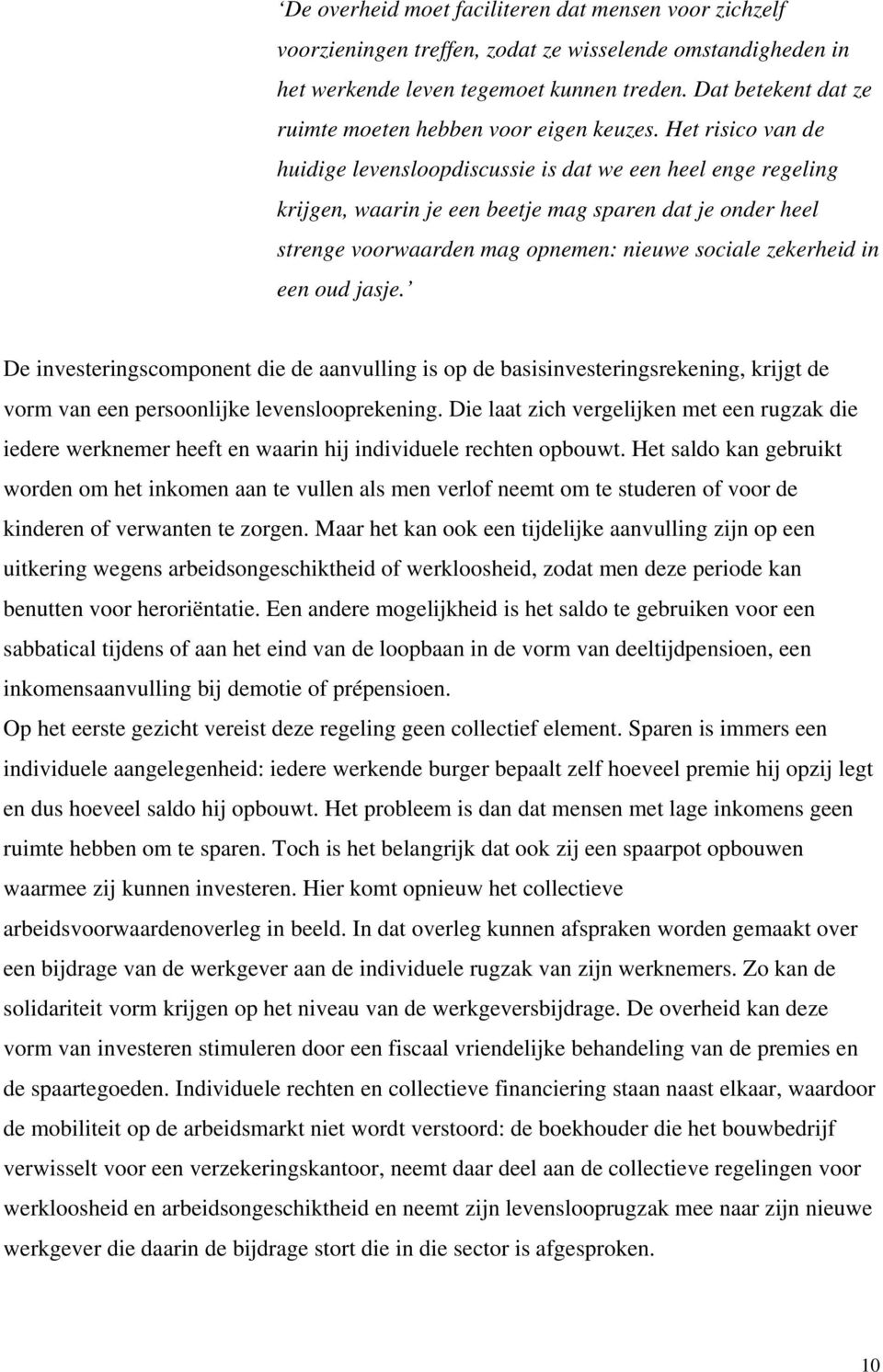 Het risico van de huidige levensloopdiscussie is dat we een heel enge regeling krijgen, waarin je een beetje mag sparen dat je onder heel strenge voorwaarden mag opnemen: nieuwe sociale zekerheid in