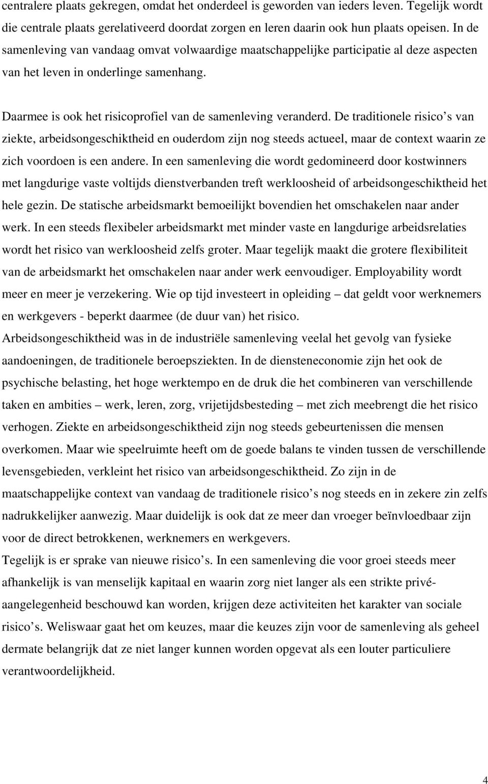 De traditionele risico s van ziekte, arbeidsongeschiktheid en ouderdom zijn nog steeds actueel, maar de context waarin ze zich voordoen is een andere.