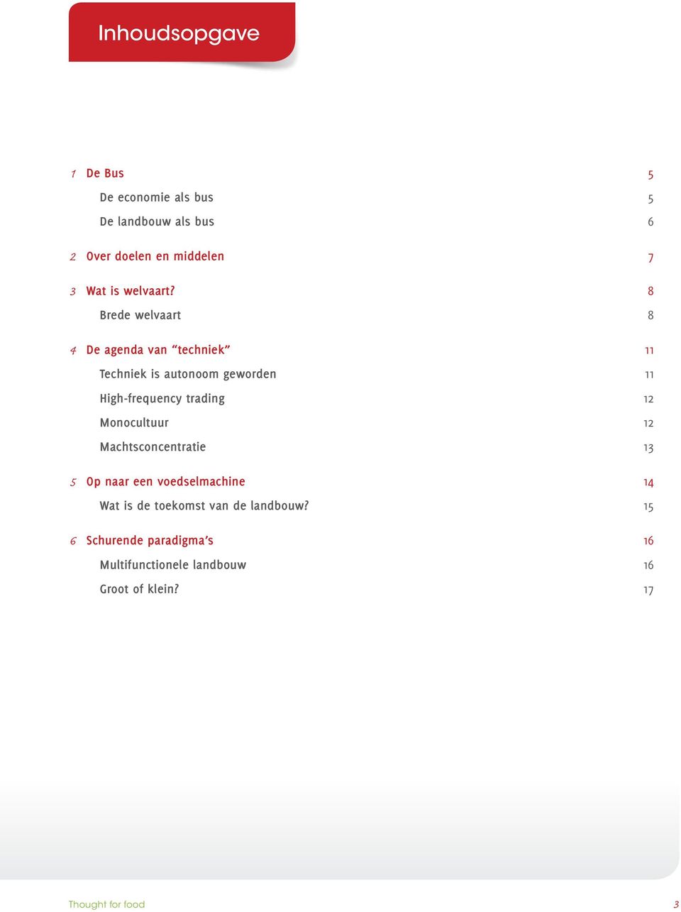 8 Brede welvaart 8 4 De agenda van techniek 11 Techniek is autonoom geworden 11 High-frequency trading 12