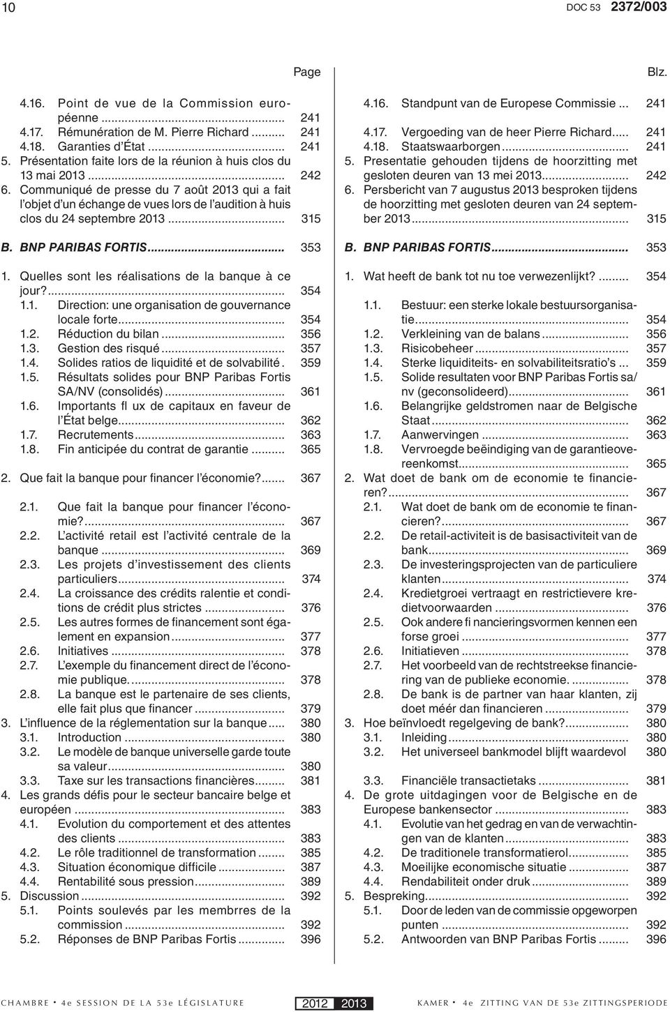 .. 4.17. Vergoeding van de heer Pierre Richard... 4.18. Staatswaarborgen... 5. Presentatie gehouden tijdens de hoorzitting met gesloten deuren van 13 mei 2013... 6.