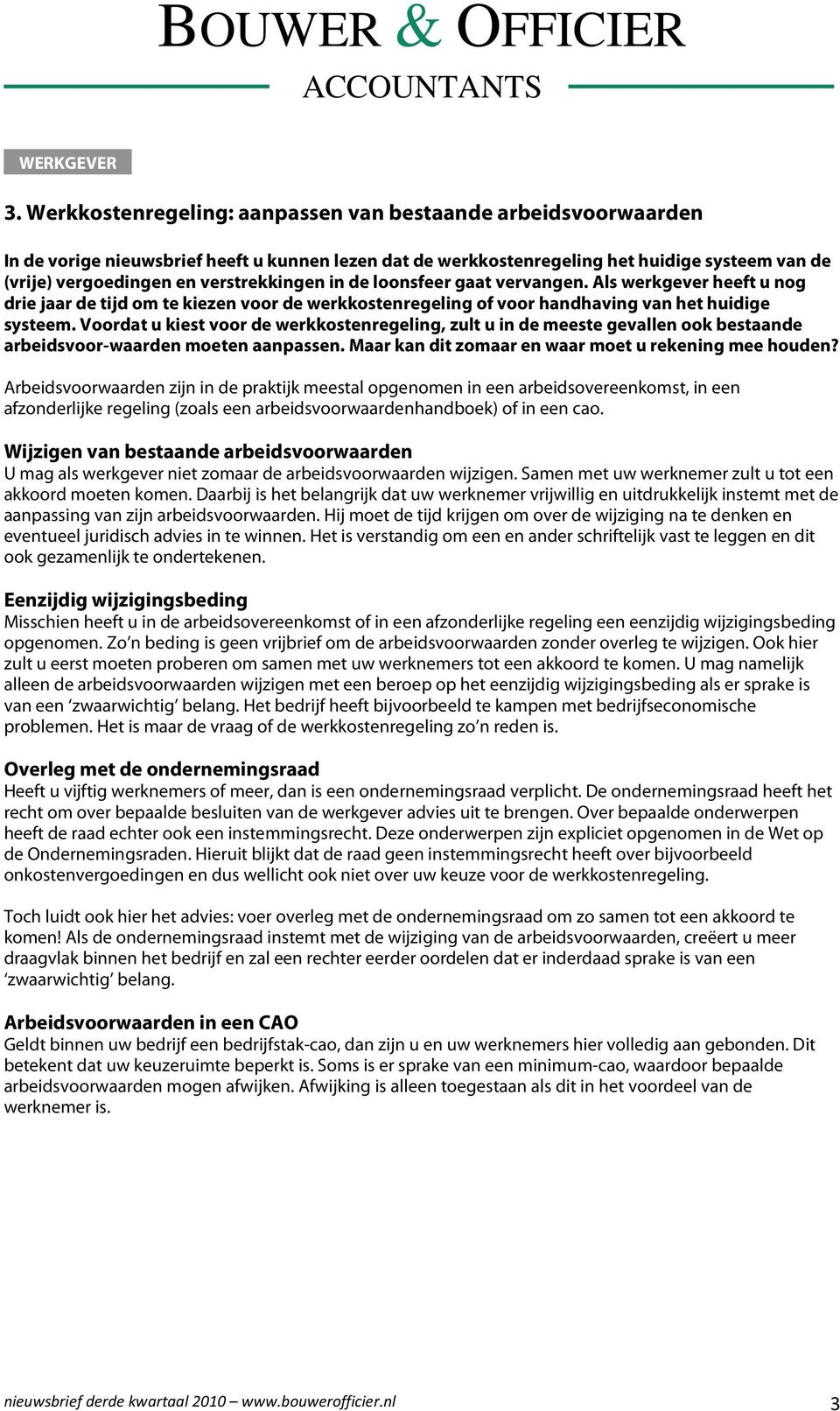 verstrekkingen in de loonsfeer gaat vervangen. Als werkgever heeft u nog drie jaar de tijd om te kiezen voor de werkkostenregeling of voor handhaving van het huidige systeem.