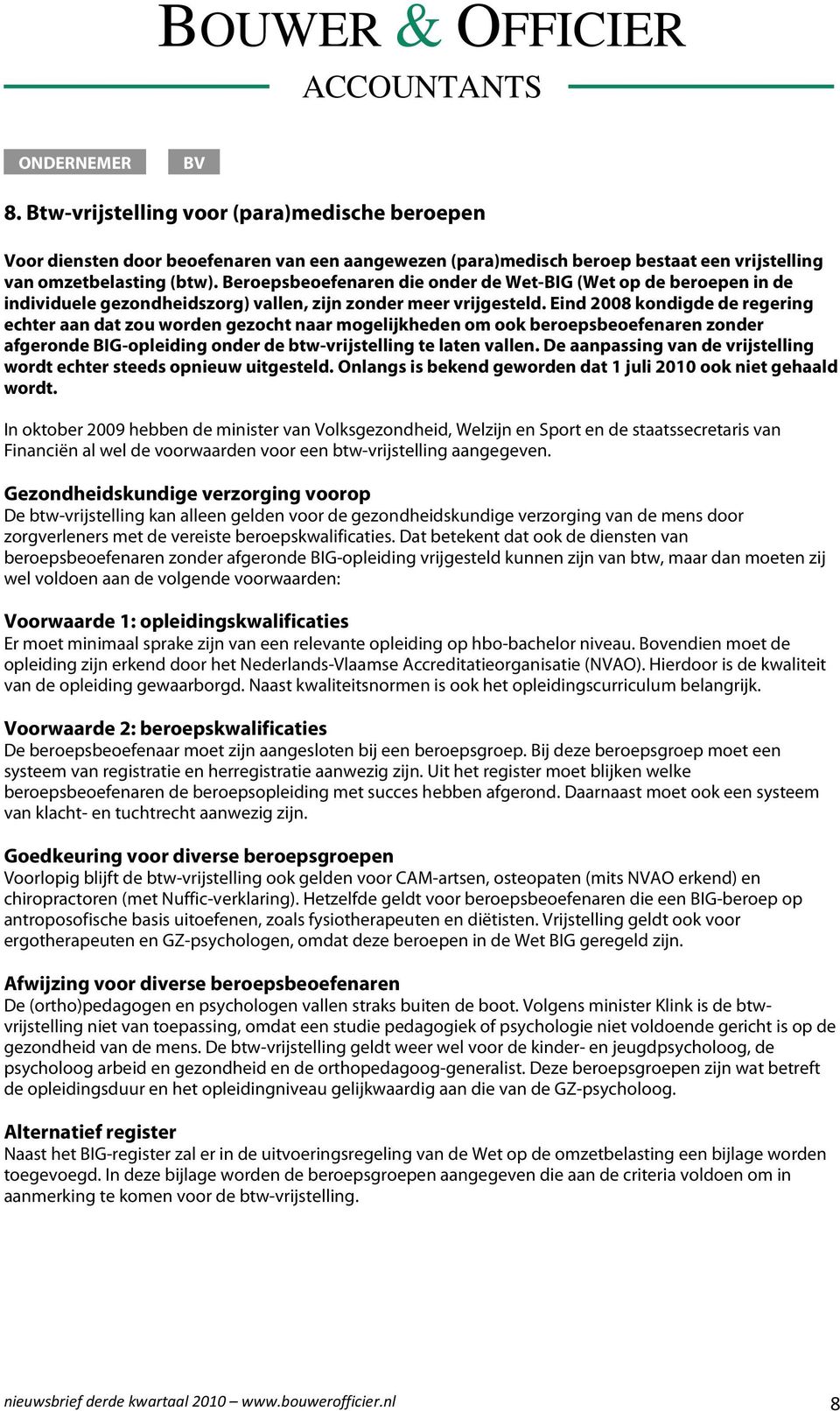 Eind 2008 kondigde de regering echter aan dat zou worden gezocht naar mogelijkheden om ook beroepsbeoefenaren zonder afgeronde BIG-opleiding onder de btw-vrijstelling te laten vallen.