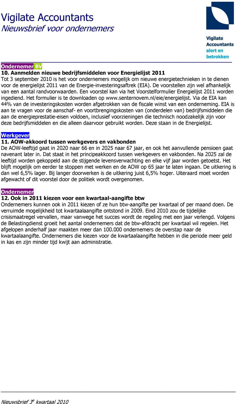 Energie-investeringsaftrek (EIA). De voorstellen zijn wel afhankelijk van een aantal randvoorwaarden. Een voorstel kan via het Voorstelformulier Energielijst 2011 worden ingediend.