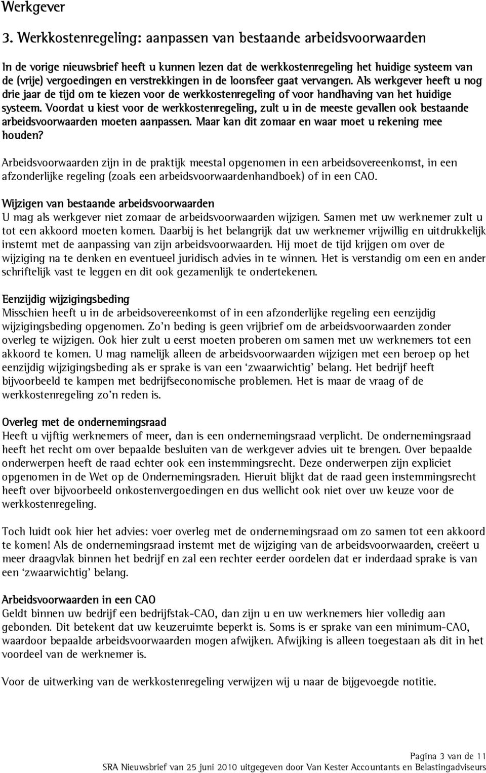 verstrekkingen in de loonsfeer gaat vervangen. Als werkgever heeft u nog drie jaar de tijd om te kiezen voor de werkkostenregeling of voor handhaving van het huidige systeem.