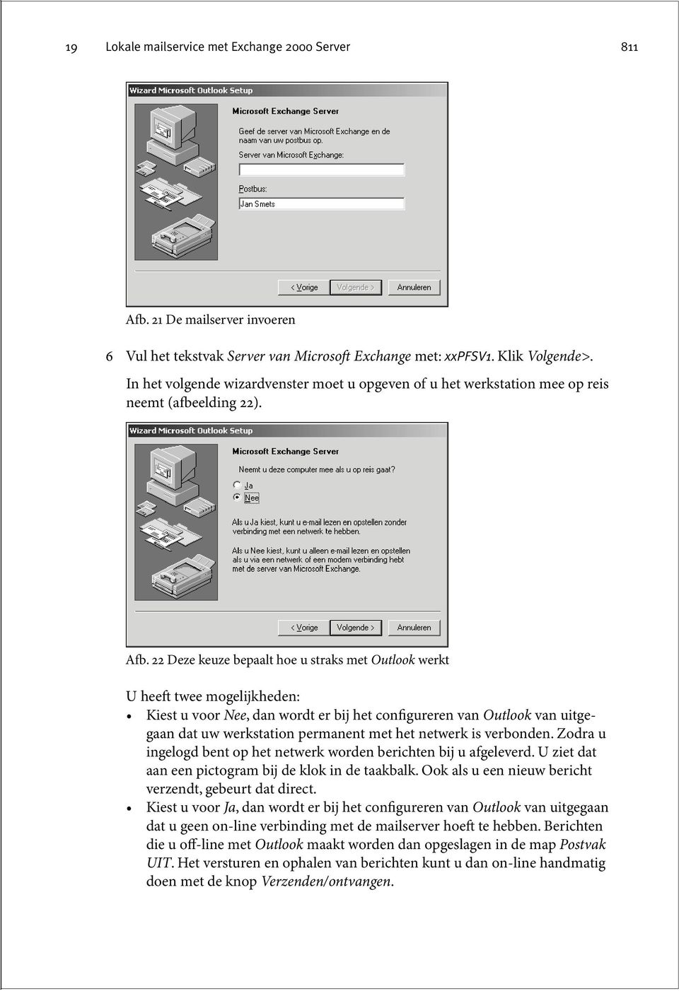 22 Deze keuze bepaalt hoe u straks met Outlook werkt U heeft twee mogelijkheden: Kiest u voor Nee, dan wordt er bij het configureren van Outlook van uitgegaan dat uw werkstation permanent met het