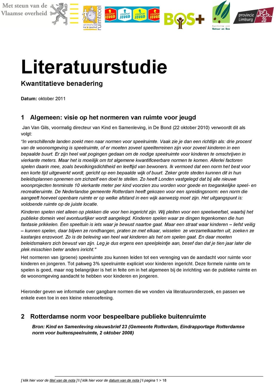 Vaak zie je dan een richtlijn als: drie prcent van de wnmgeving is speelruimte, f er meten zveel speelterreinen zijn vr zveel kinderen in een bepaalde buurt.