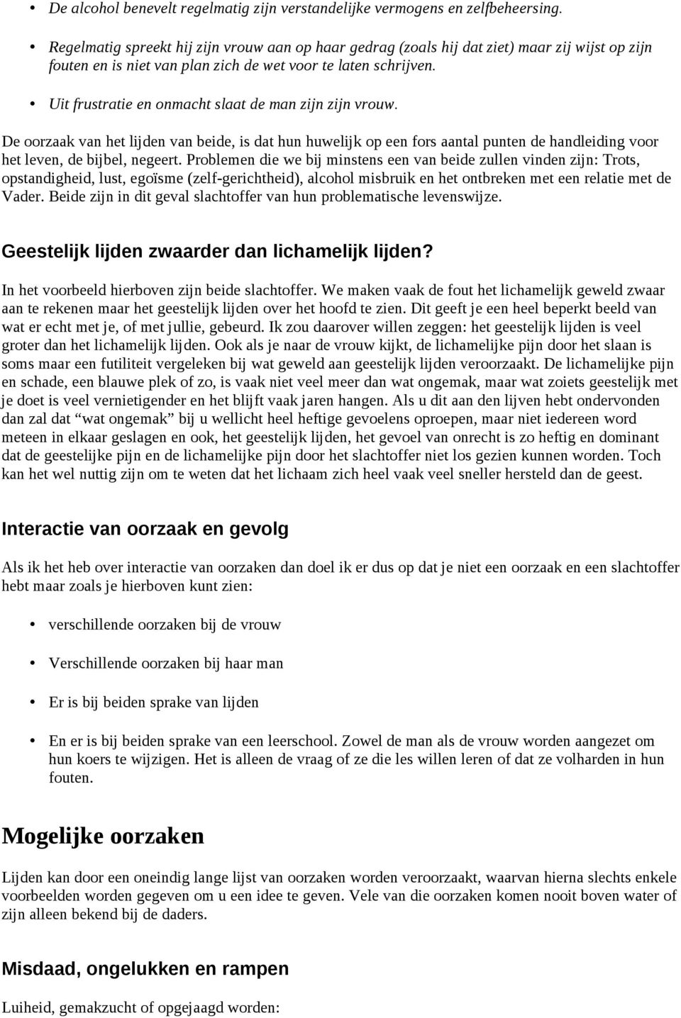 Uit frustratie en onmacht slaat de man zijn zijn vrouw. De oorzaak van het lijden van beide, is dat hun huwelijk op een fors aantal punten de handleiding voor het leven, de bijbel, negeert.