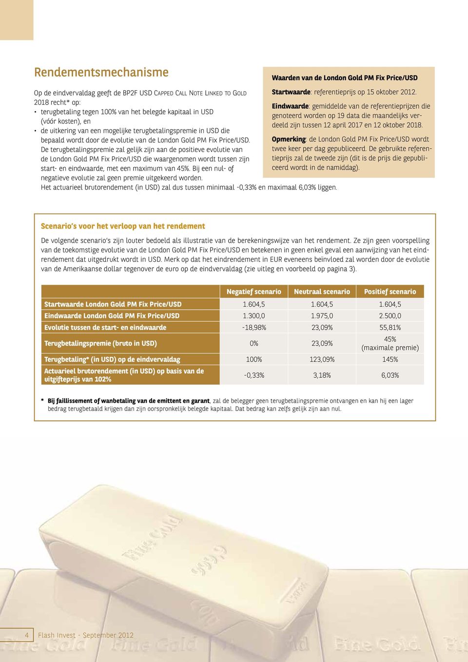 De terugbetalingspremie zal gelijk zijn aan de positieve evolutie van de London Gold PM Fix Price/USD die waargenomen wordt tussen zijn start- en eindwaarde, met een maximum van 45%.