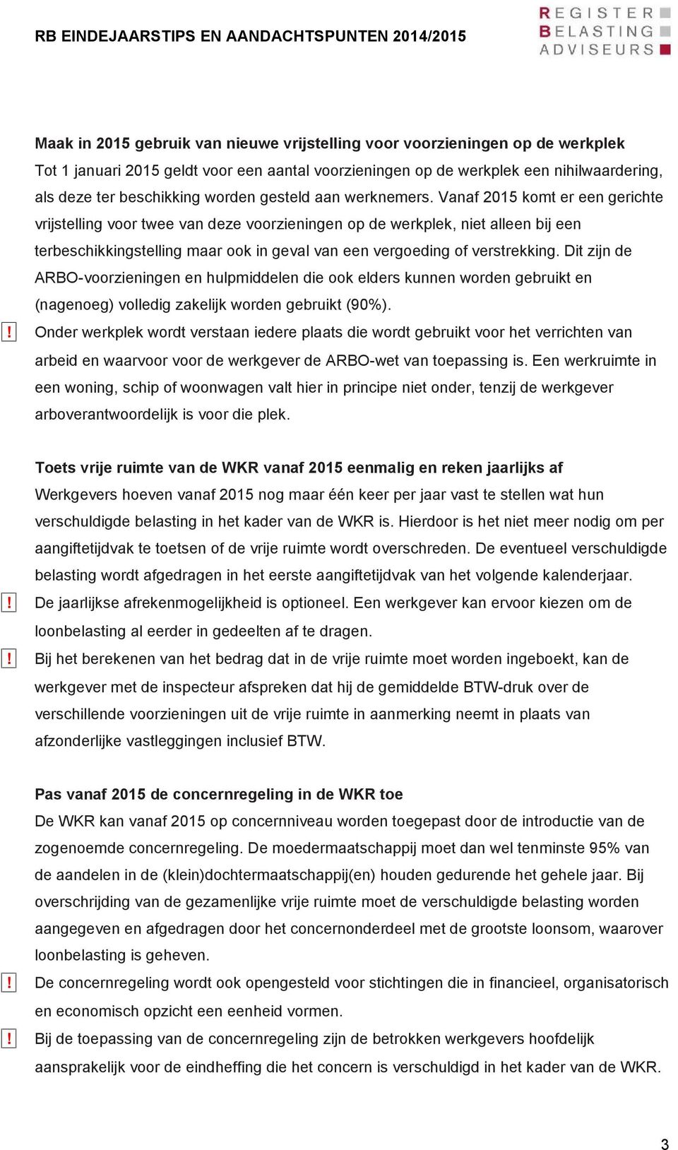 Vanaf 2015 komt er een gerichte vrijstelling voor twee van deze voorzieningen op de werkplek, niet alleen bij een terbeschikkingstelling maar ook in geval van een vergoeding of verstrekking.