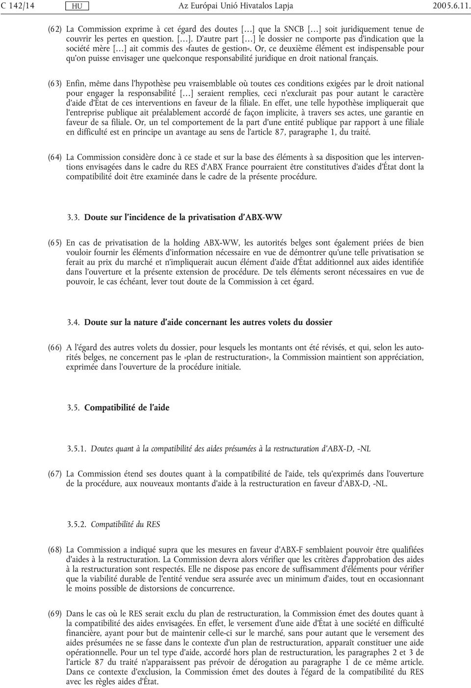 (63) Enfin, même dans l'hypothèse peu vraisemblable où toutes ces conditions exigées par le droit national pour engager la responsabilité [ ] seraient remplies, ceci n'exclurait pas pour autant le