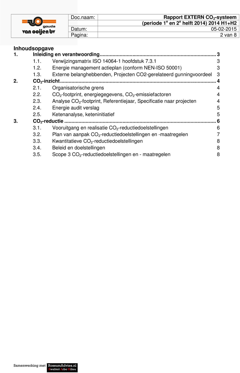 5. Ketenanalyse, keteninitiatief 5 3. CO 2 -reductie... 6 3.1. Vooruitgang en realisatie CO 2 -reductiedoelstellingen 6 3.2. Plan van aanpak CO 2 -reductiedoelstellingen en -maatregelen 7 3.3. Kwantitatieve CO 2 -reductiedoelstellingen 8 3.