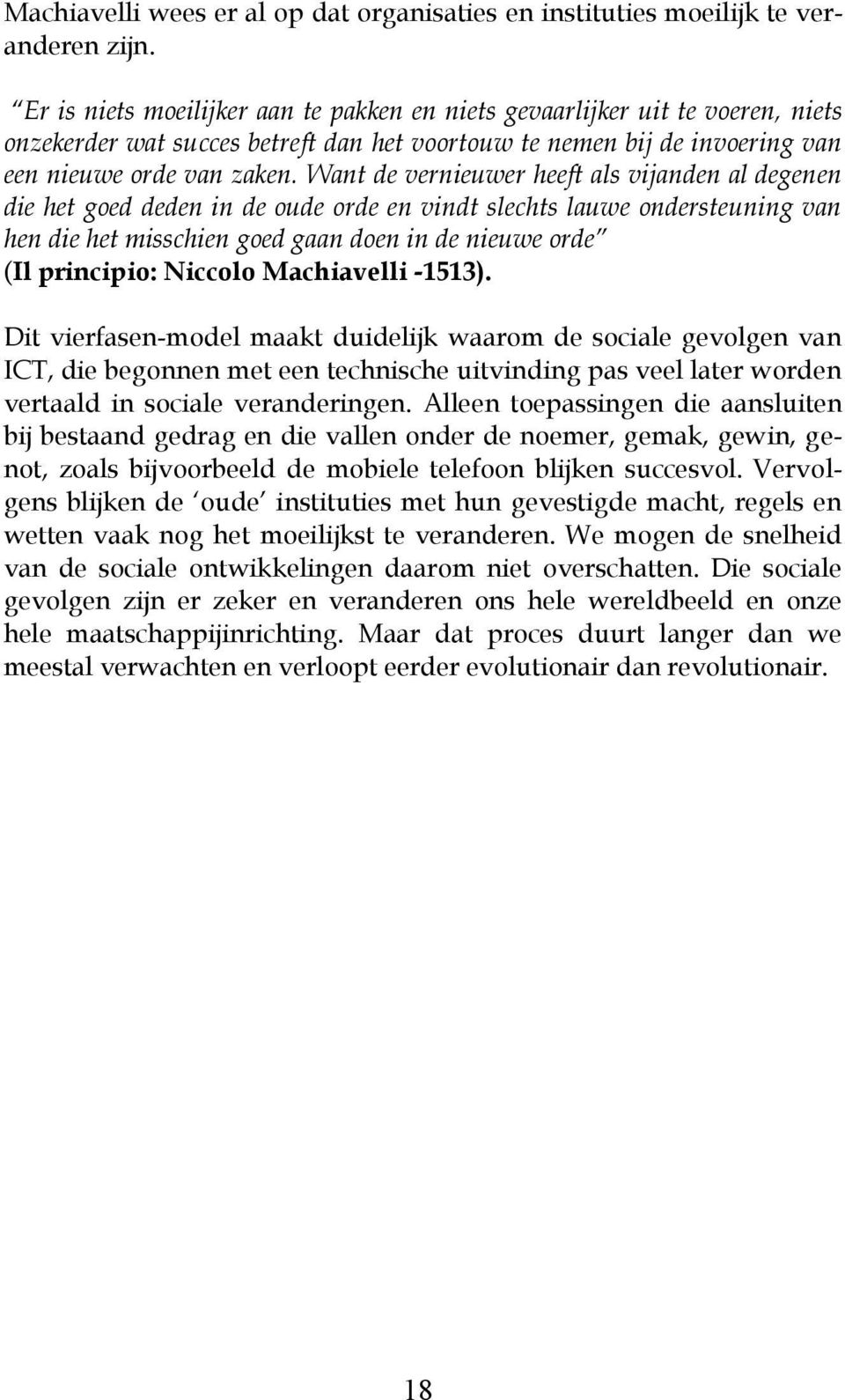 Want de vernieuwer heeft als vijanden al degenen die het goed deden in de oude orde en vindt slechts lauwe ondersteuning van hen die het misschien goed gaan doen in de nieuwe orde (Il principio: