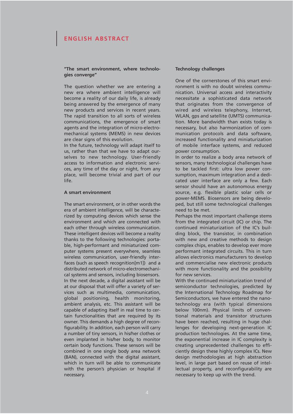 The rapid transition to all sorts of wireless communications, the emergence of smart agents and the integration of micro-electromechanical systems (MEMS) in new devices are clear signs of this