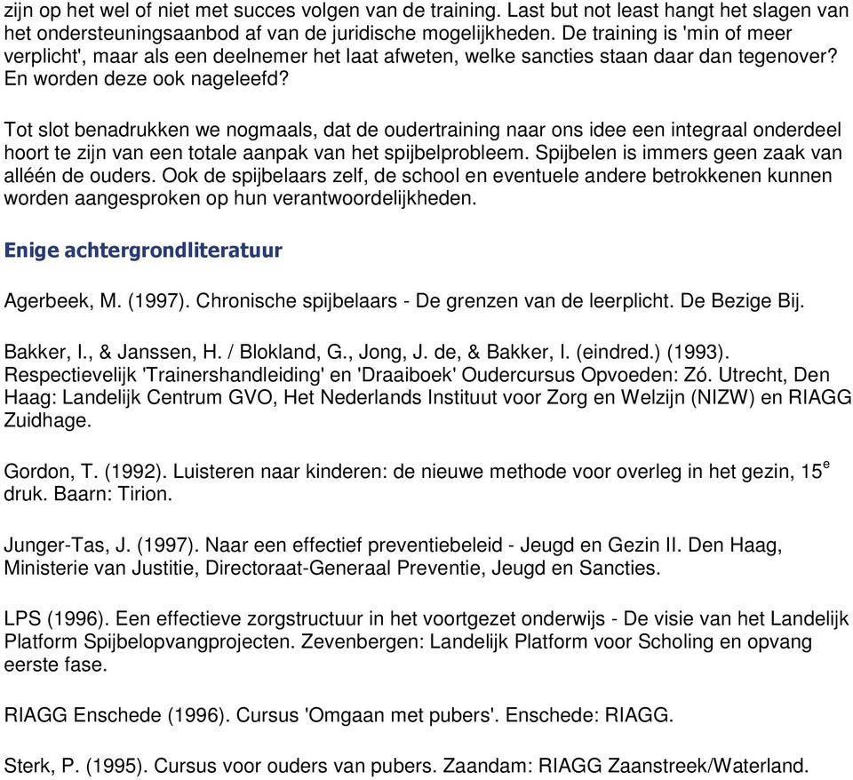 Tot slot benadrukken we nogmaals, dat de oudertraining naar ons idee een integraal onderdeel hoort te zijn van een totale aanpak van het spijbelprobleem.