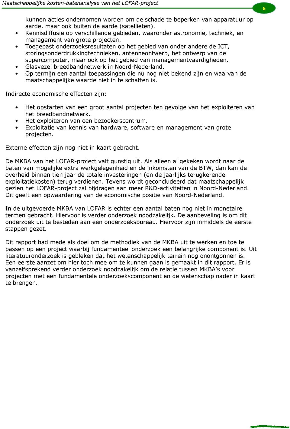 Toegepast onderzoeksresultaten op het gebied van onder andere de ICT, storingsonderdrukkingtechnieken, antenneontwerp, het ontwerp van de supercomputer, maar ook op het gebied van