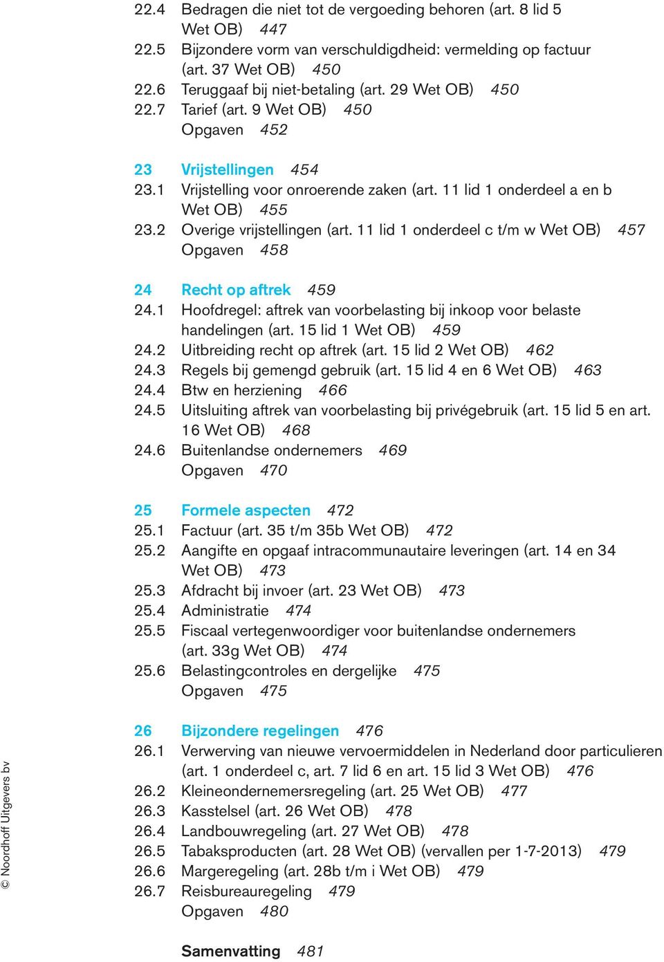 11 lid 1 onderdeel c t/m w Wet OB) 457 Opgaven 458 24 Recht op aftrek 459 24.1 Hoofdregel: aftrek van voorbelasting bij inkoop voor belaste handelingen (art. 15 lid 1 Wet OB) 459 24.