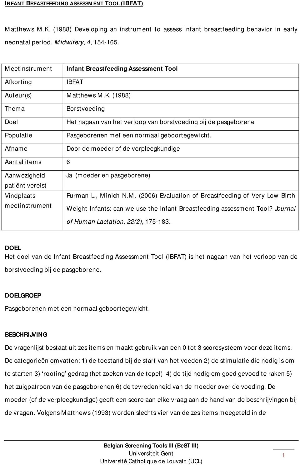 (1988) Thema Doel Populatie Afname Borstvoeding Het nagaan van het verloop van borstvoeding bij de pasgeborene Pasgeborenen met een normaal geboortegewicht.