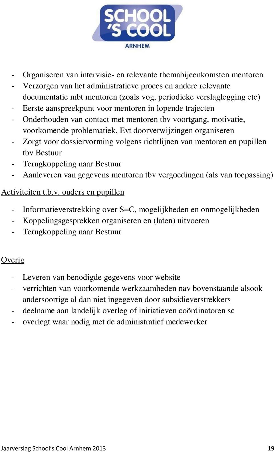 Evt doorverwijzingen organiseren - Zorgt voor dossiervorming volgens richtlijnen van mentoren en pupillen tbv Bestuur - Terugkoppeling naar Bestuur - Aanleveren van gegevens mentoren tbv vergoedingen