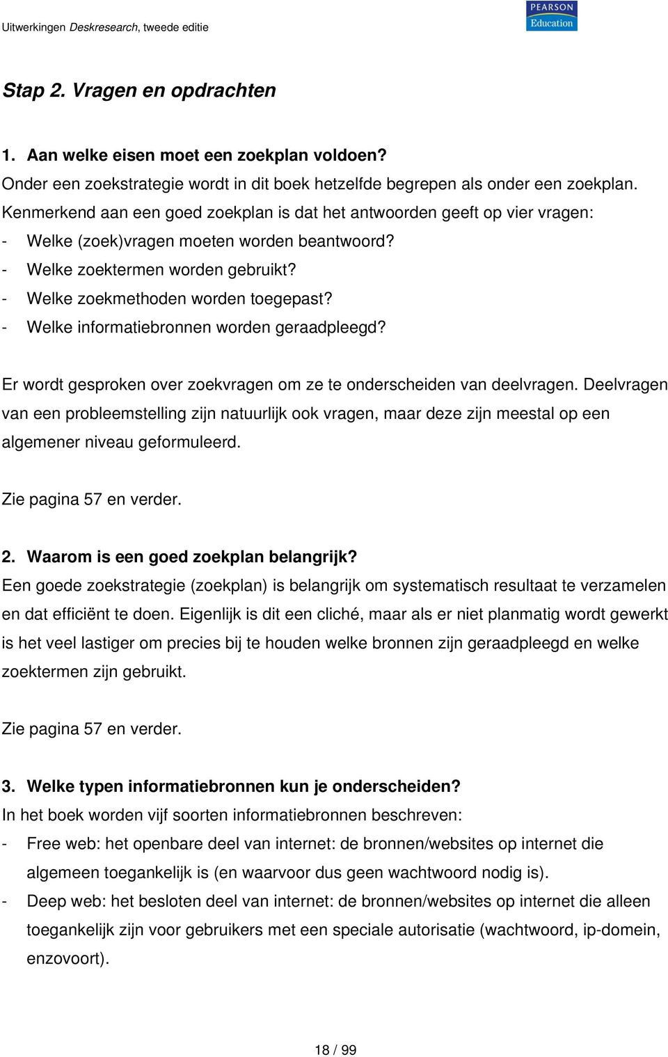 - Welke informatiebronnen worden geraadpleegd? Er wordt gesproken over zoekvragen om ze te onderscheiden van deelvragen.